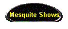 Mesquite Shows